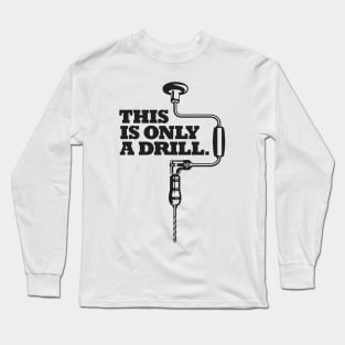 This is Only a Drill Long Sleeve T-Shirt